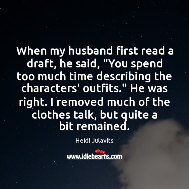 When my husband first read a draft, he said, “You spend too Heidi Julavits Picture Quote