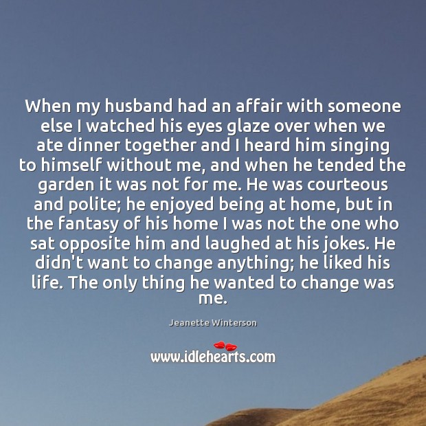 When my husband had an affair with someone else I watched his 