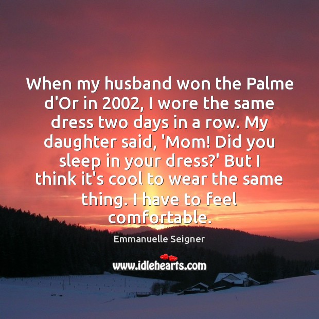When my husband won the Palme d’Or in 2002, I wore the same Emmanuelle Seigner Picture Quote