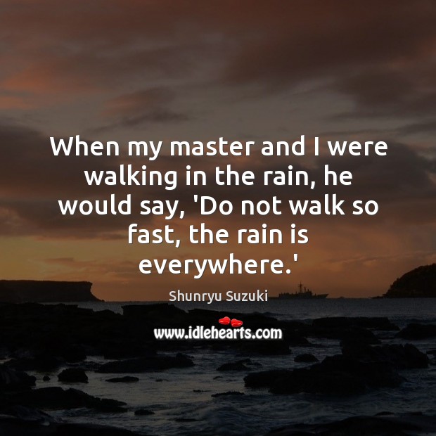 When my master and I were walking in the rain, he would Shunryu Suzuki Picture Quote