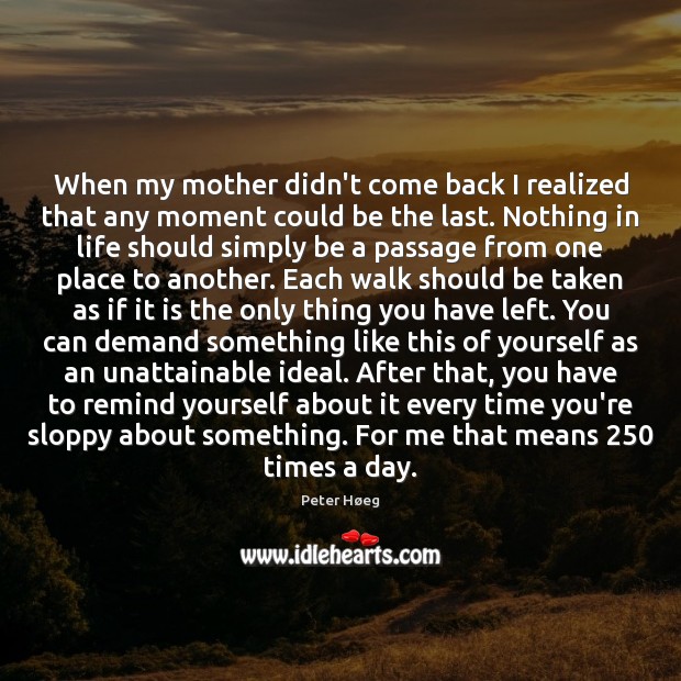 When my mother didn’t come back I realized that any moment could Peter Høeg Picture Quote