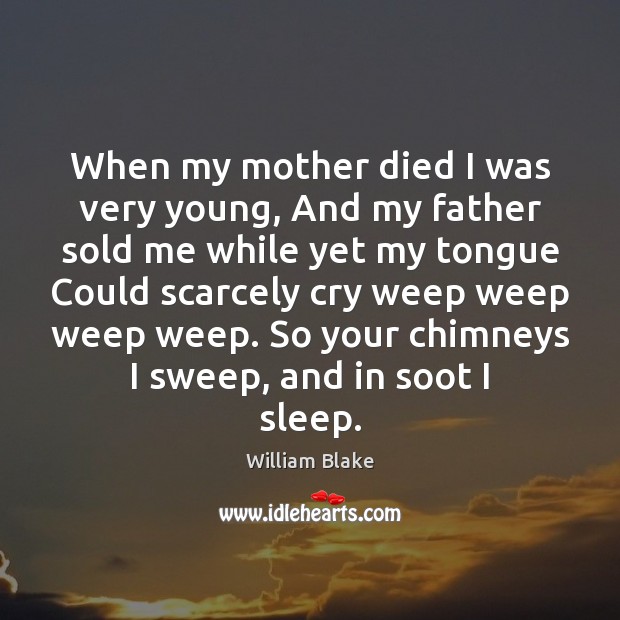 When my mother died I was very young, And my father sold William Blake Picture Quote