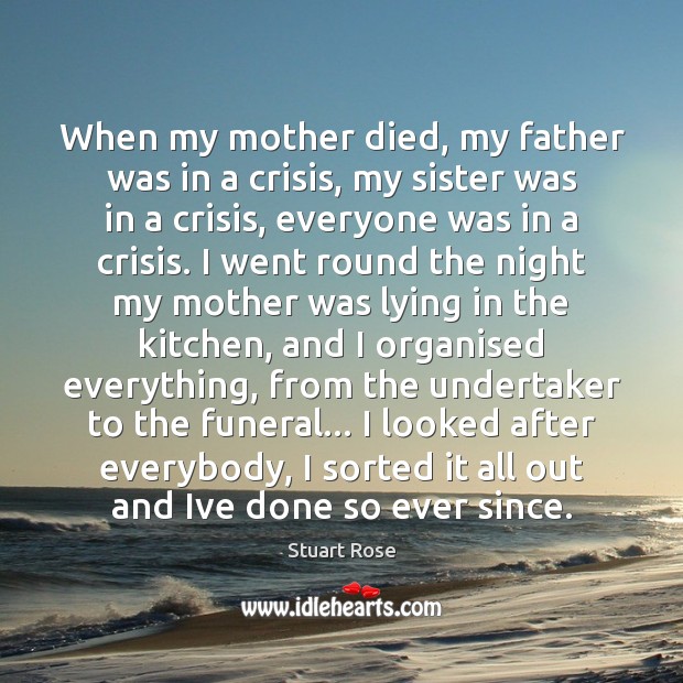 When my mother died, my father was in a crisis, my sister Stuart Rose Picture Quote