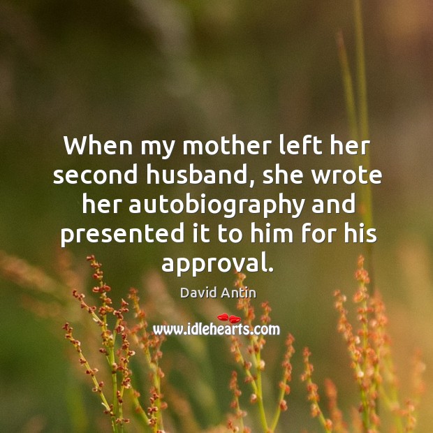 When my mother left her second husband, she wrote her autobiography and David Antin Picture Quote