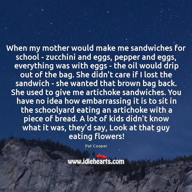 When my mother would make me sandwiches for school – zucchini and Pat Cooper Picture Quote