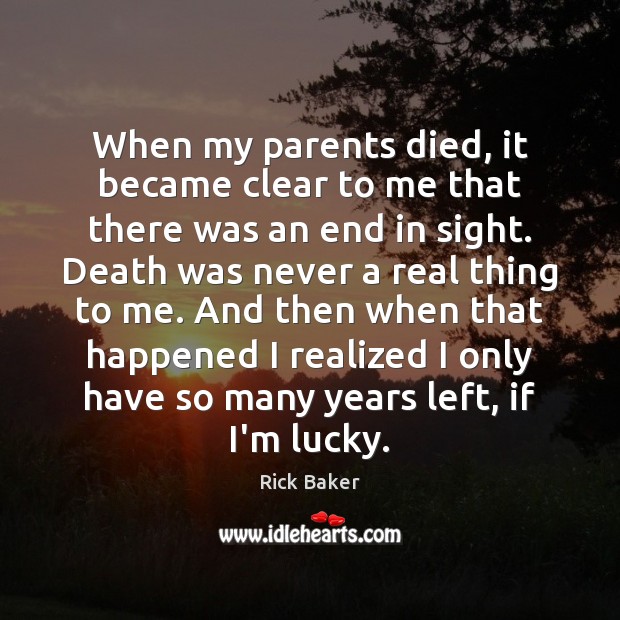 When my parents died, it became clear to me that there was Rick Baker Picture Quote