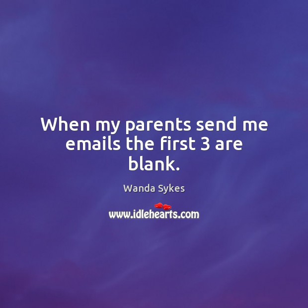 When my parents send me emails the first 3 are blank. Wanda Sykes Picture Quote