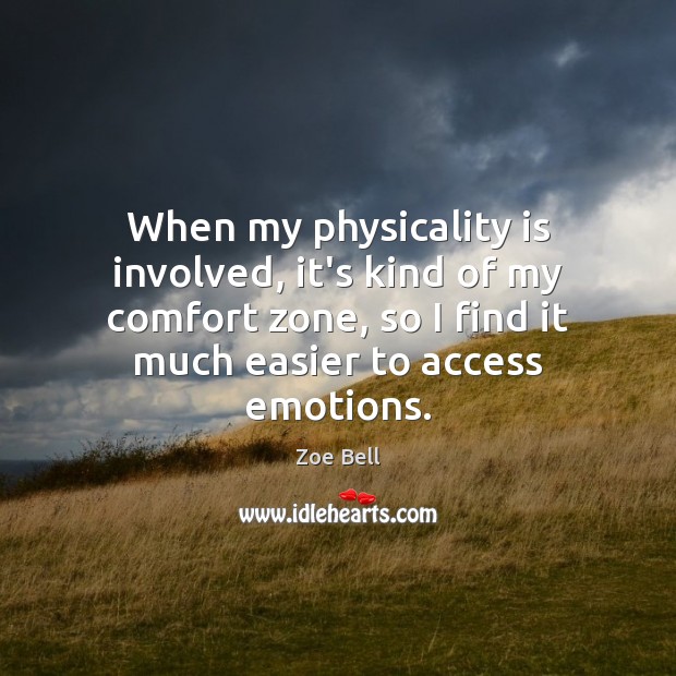When my physicality is involved, it’s kind of my comfort zone, so Zoe Bell Picture Quote