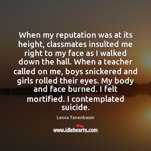 When my reputation was at its height, classmates insulted me right to Leora Tanenbaum Picture Quote