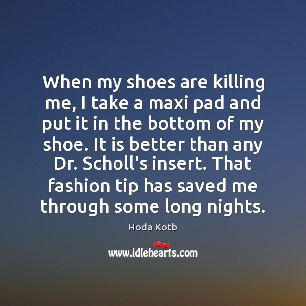 When my shoes are killing me, I take a maxi pad and Hoda Kotb Picture Quote