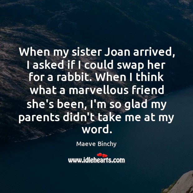When my sister Joan arrived, I asked if I could swap her Maeve Binchy Picture Quote