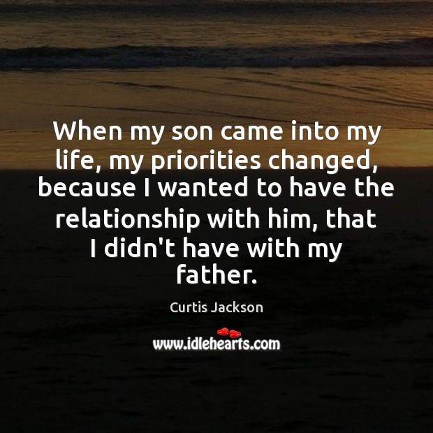 When my son came into my life, my priorities changed, because I Curtis Jackson Picture Quote