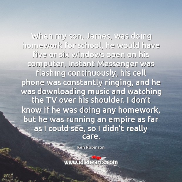 When my son, James, was doing homework for school, he would have Ken Robinson Picture Quote