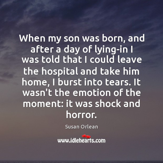 When my son was born, and after a day of lying-in I Susan Orlean Picture Quote