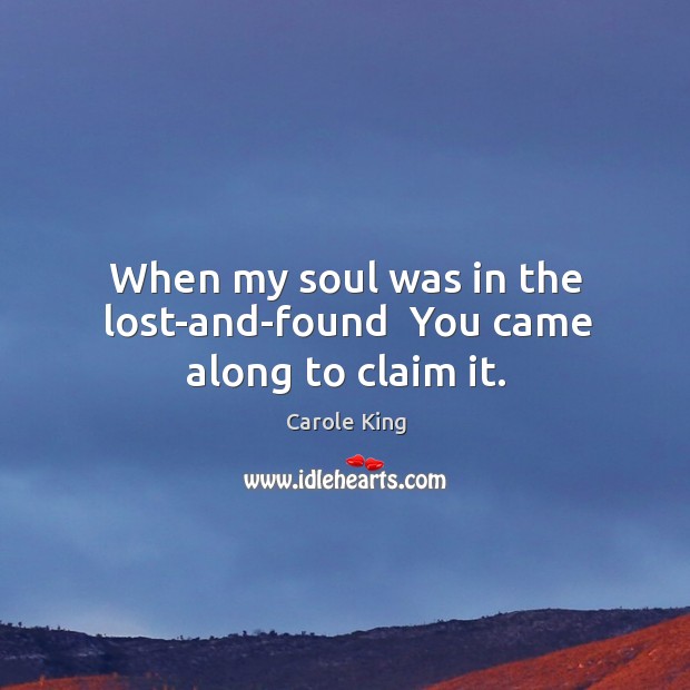 When my soul was in the lost-and-found  You came along to claim it. Image