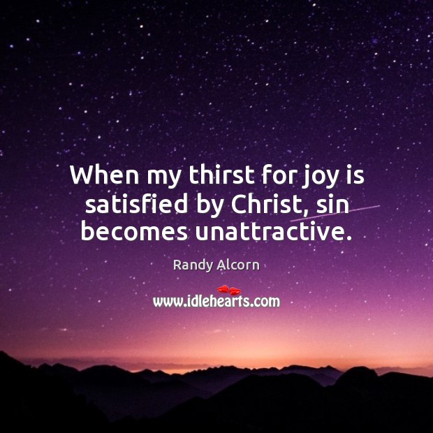 When my thirst for joy is satisfied by Christ, sin becomes unattractive. Joy Quotes Image