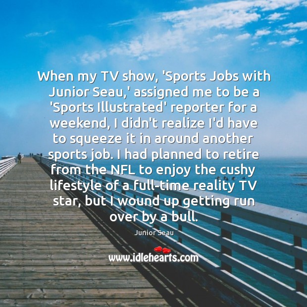 When my TV show, ‘Sports Jobs with Junior Seau,’ assigned me Junior Seau Picture Quote
