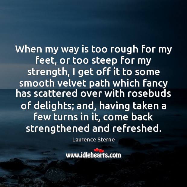 When my way is too rough for my feet, or too steep Laurence Sterne Picture Quote