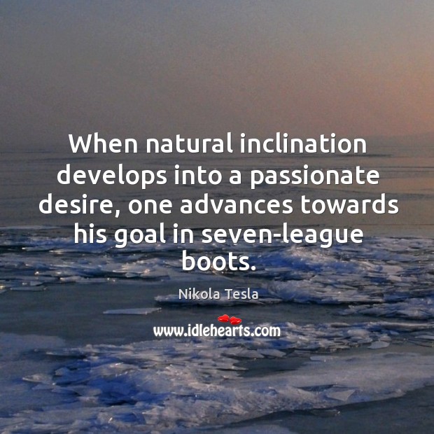 When natural inclination develops into a passionate desire, one advances towards his 