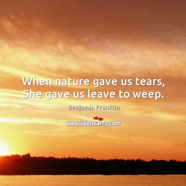 When nature gave us tears, She gave us leave to weep. Image