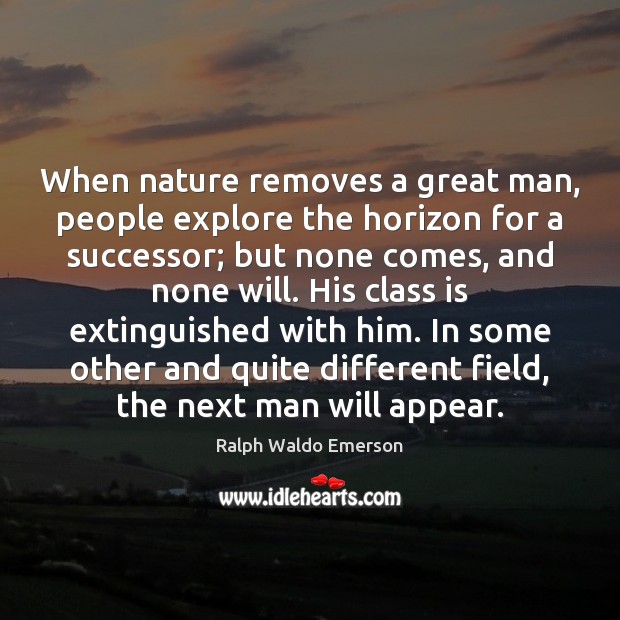 When nature removes a great man, people explore the horizon for a Image