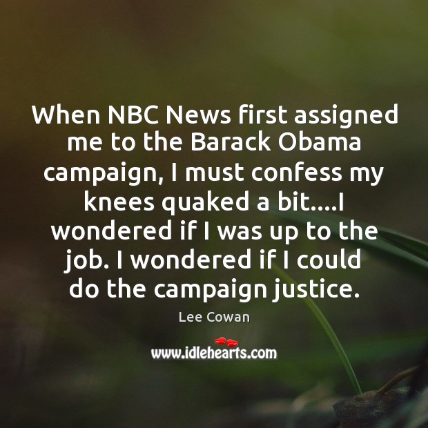 When NBC News first assigned me to the Barack Obama campaign, I Lee Cowan Picture Quote
