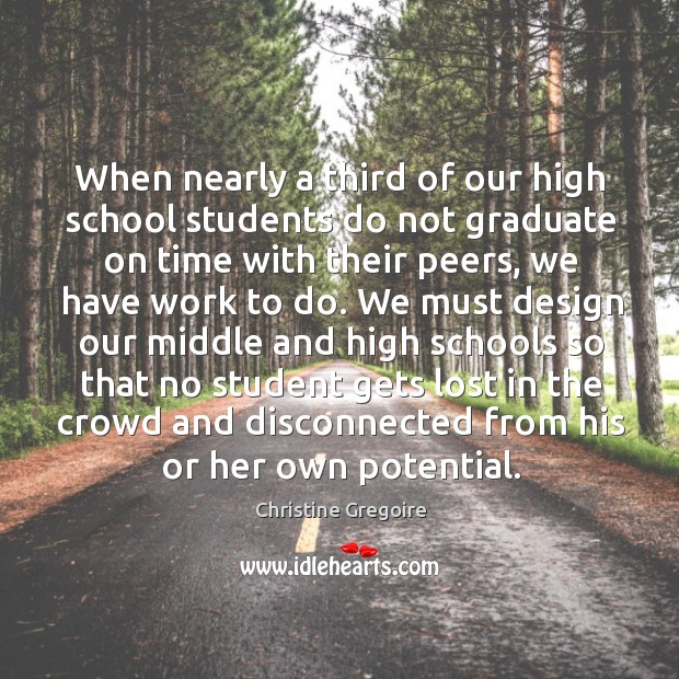 When nearly a third of our high school students do not graduate on time with their peers Christine Gregoire Picture Quote