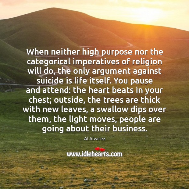 When neither high purpose nor the categorical imperatives of religion will do, Al Alvarez Picture Quote