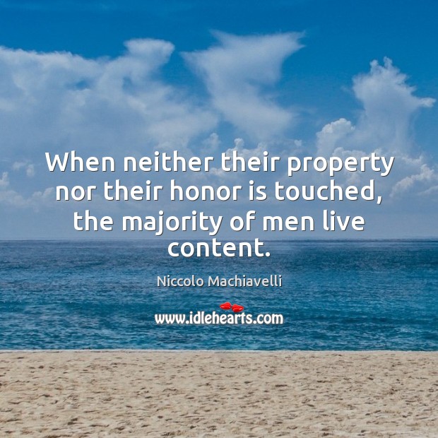 When neither their property nor their honor is touched, the majority of men live content. Image