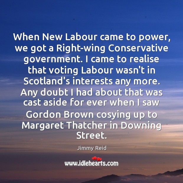 When New Labour came to power, we got a Right-wing Conservative government. Vote Quotes Image