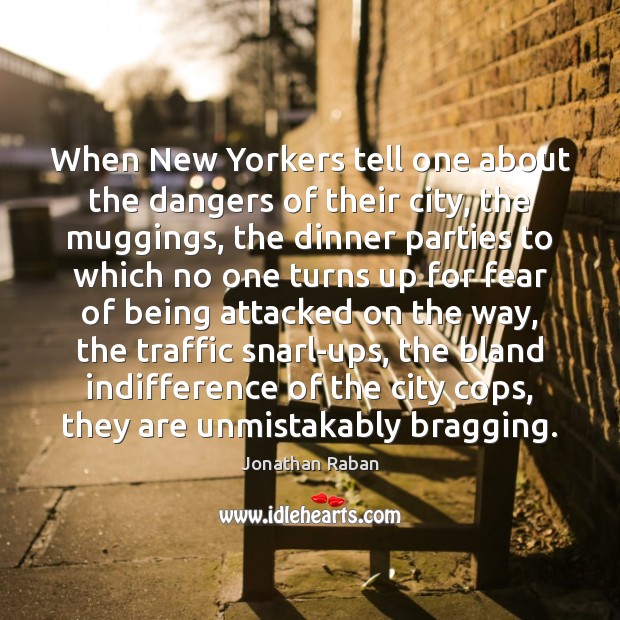 When New Yorkers tell one about the dangers of their city, the Jonathan Raban Picture Quote