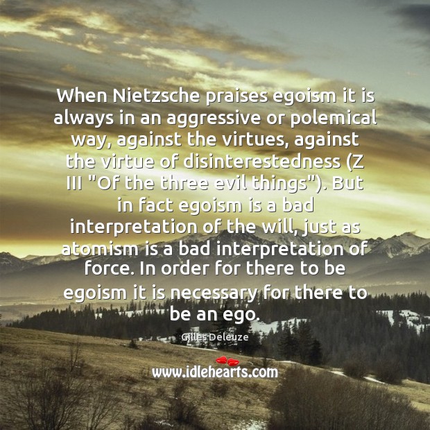 When Nietzsche praises egoism it is always in an aggressive or polemical Gilles Deleuze Picture Quote