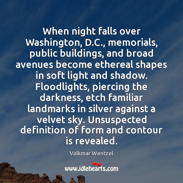 When night falls over Washington, D.C., memorials, public buildings, and broad Volkmar Wentzel Picture Quote