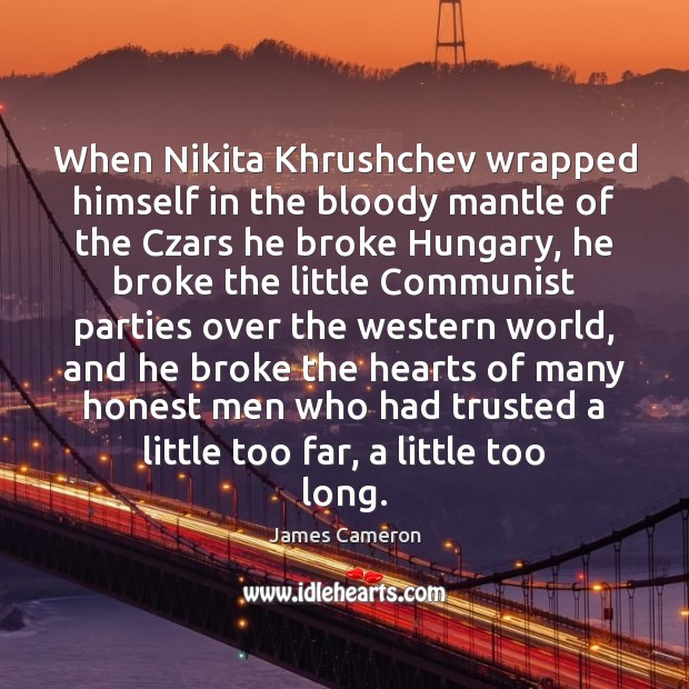 When Nikita Khrushchev wrapped himself in the bloody mantle of the Czars James Cameron Picture Quote