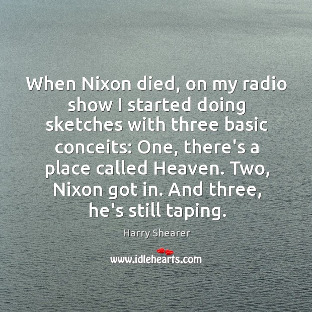 When Nixon died, on my radio show I started doing sketches with Harry Shearer Picture Quote