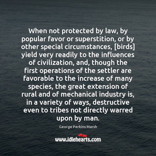 When not protected by law, by popular favor or superstition, or by George Perkins Marsh Picture Quote