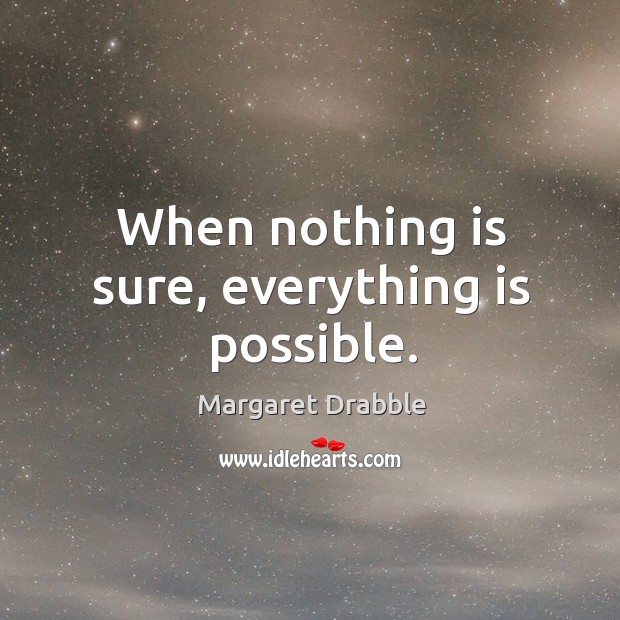 When nothing is sure, everything is possible. Image