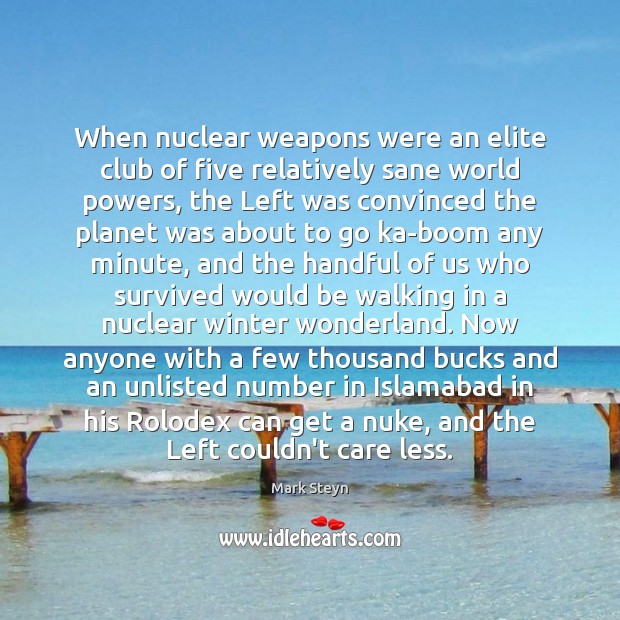 When nuclear weapons were an elite club of five relatively sane world Mark Steyn Picture Quote