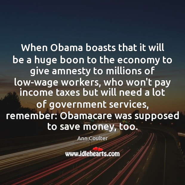 When Obama boasts that it will be a huge boon to the Income Quotes Image