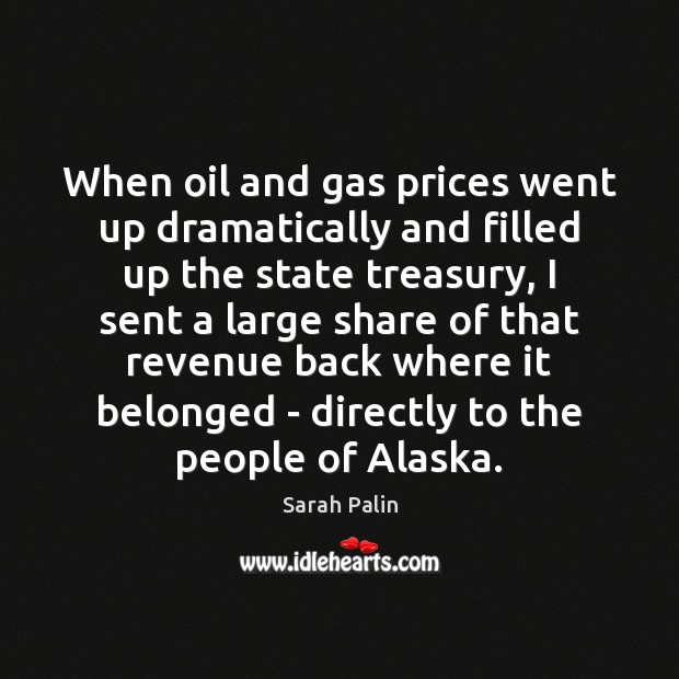 When oil and gas prices went up dramatically and filled up the Sarah Palin Picture Quote