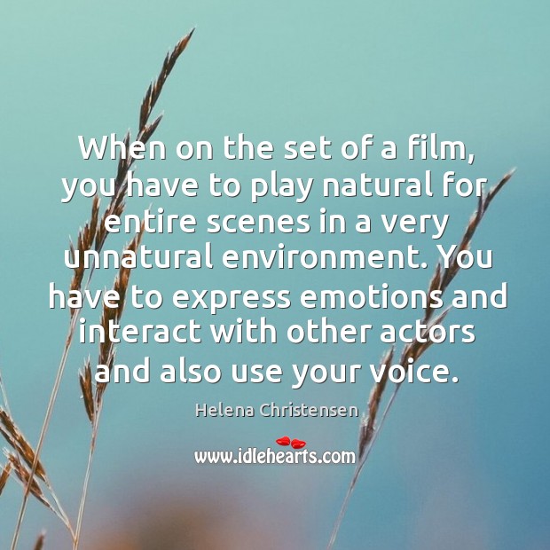 When on the set of a film, you have to play natural for entire scenes in a very unnatural environment. Helena Christensen Picture Quote