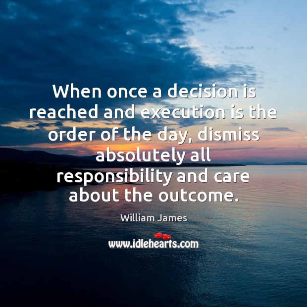 When once a decision is reached and execution is the order of William James Picture Quote