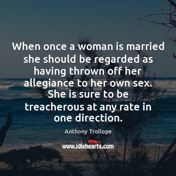 When once a woman is married she should be regarded as having Anthony Trollope Picture Quote
