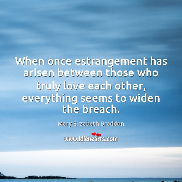 When once estrangement has arisen between those who truly love each other, Mary Elizabeth Braddon Picture Quote