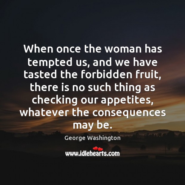 When once the woman has tempted us, and we have tasted the George Washington Picture Quote
