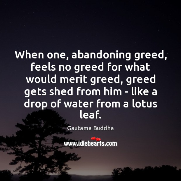 When one, abandoning greed, feels no greed for what would merit greed, Gautama Buddha Picture Quote