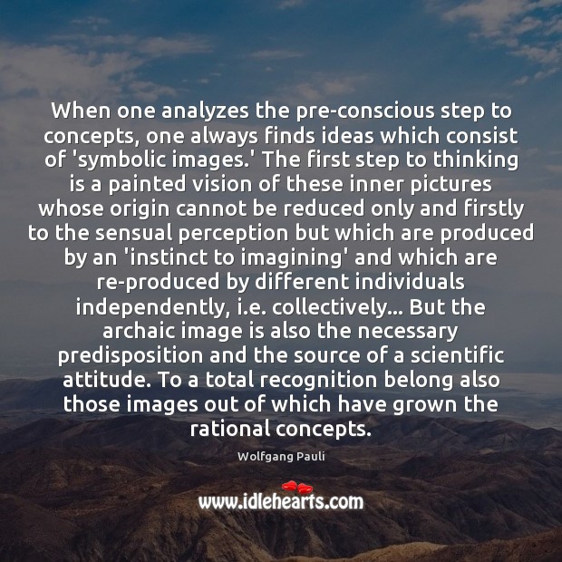 When one analyzes the pre-conscious step to concepts, one always finds ideas Wolfgang Pauli Picture Quote