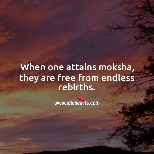 When one attains moksha, they are free from endless rebirths. Moksha Quotes Image