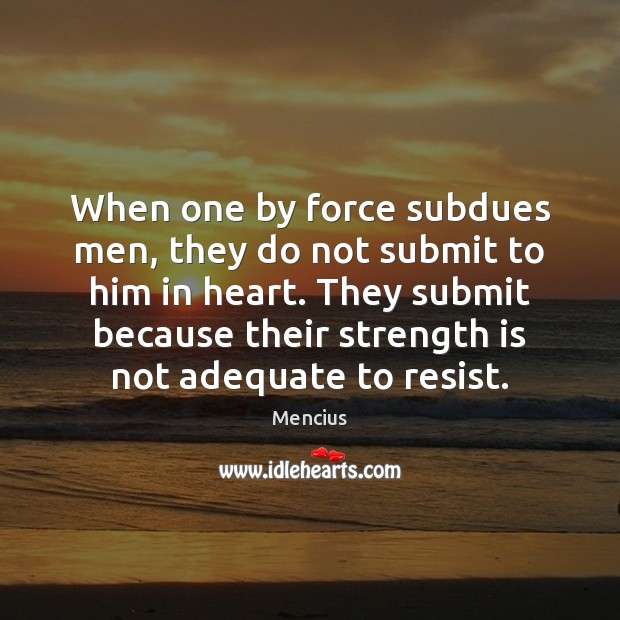When one by force subdues men, they do not submit to him Strength Quotes Image