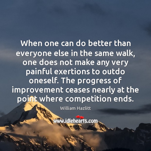 When one can do better than everyone else in the same walk, William Hazlitt Picture Quote